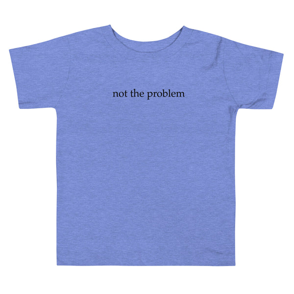 Not the Problem Toddler Tee