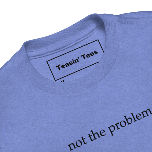 Not the Problem Toddler Tee