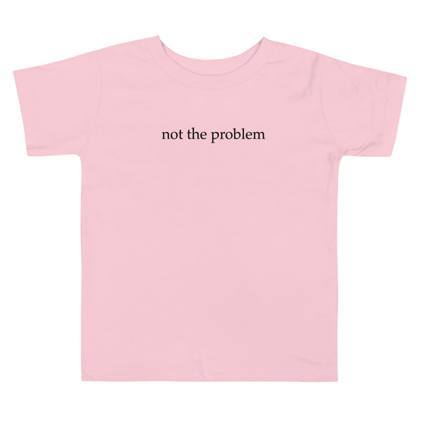 Not the Problem Toddler Tee