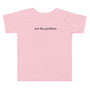 Not the Problem Toddler Tee