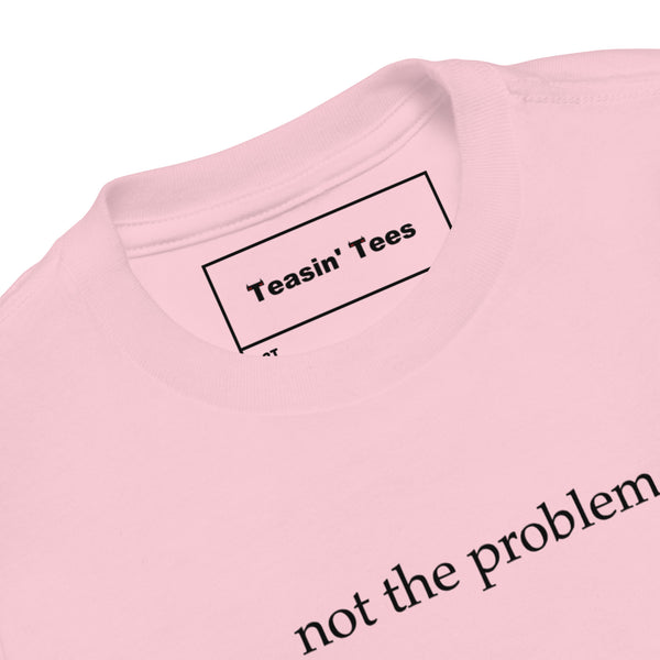 Not the Problem Toddler Tee