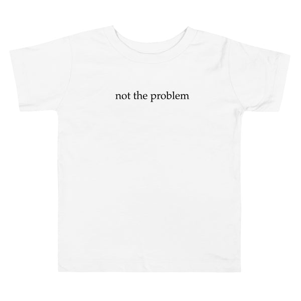 Not the Problem Toddler Tee