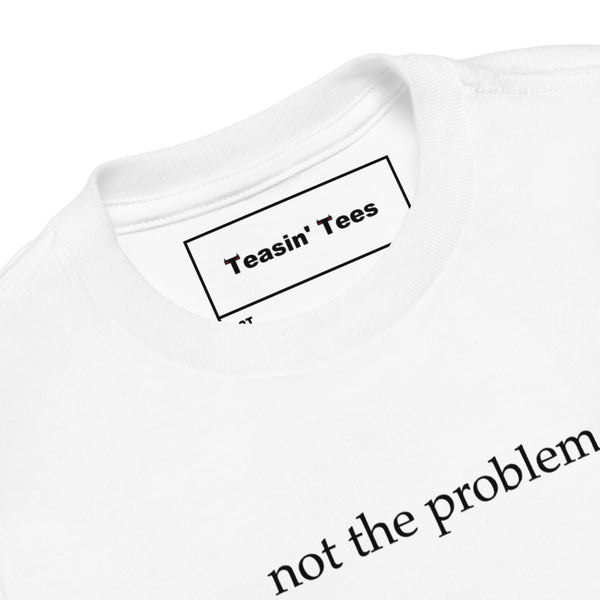 Not the Problem Toddler Tee