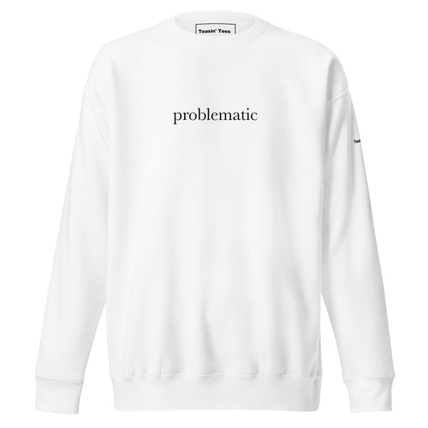 Teasin' Tees Problematic Crewneck