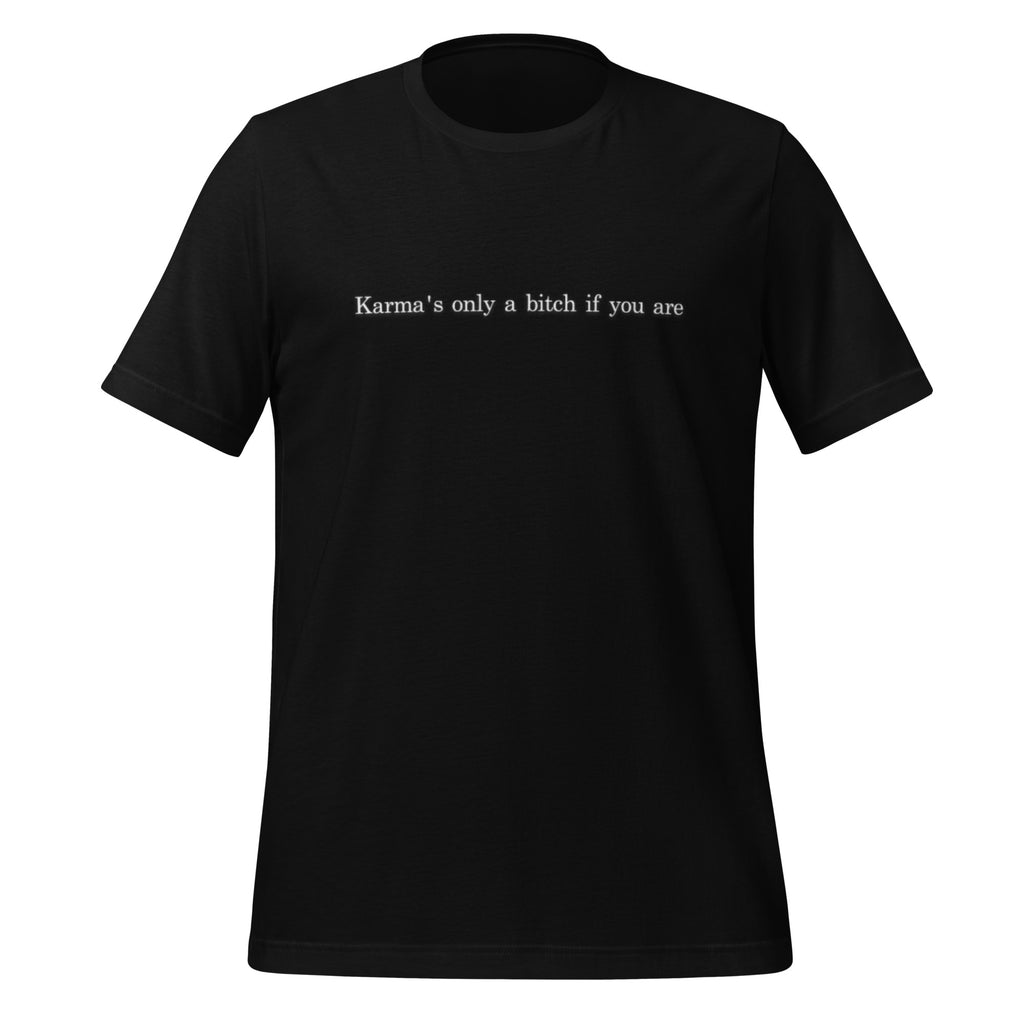 "Karma's only a bitch if you are"- T-shirt