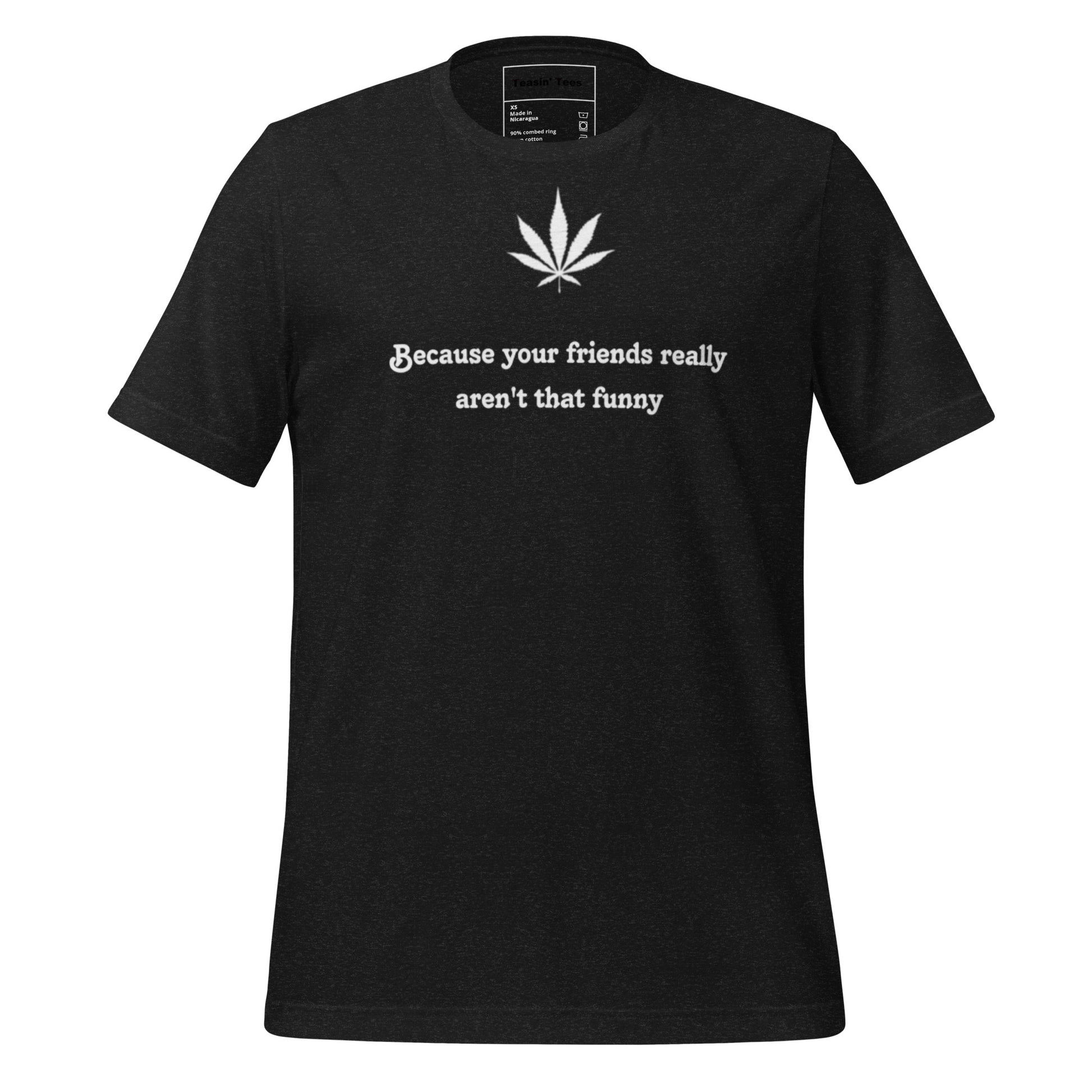 "Because your friends really aren't that funny"-T-Shirt