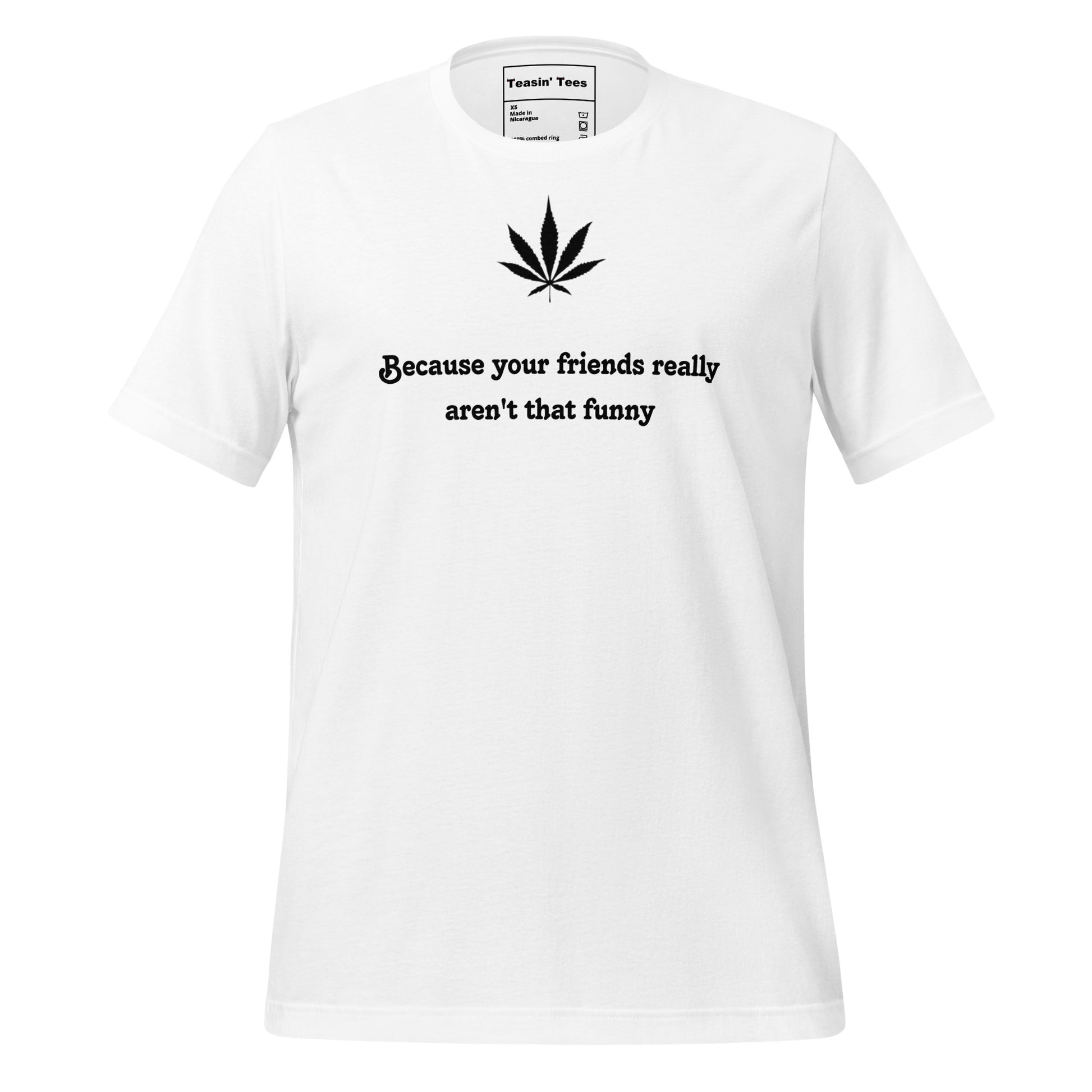 "Because your friends really aren't that funny"-T-Shirt