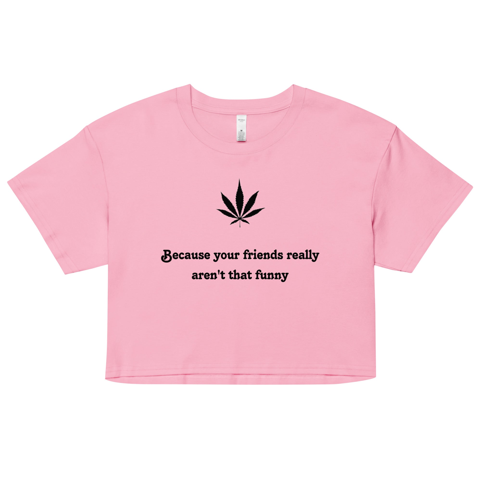 "Because your friends really aren't that funny"- Crop top