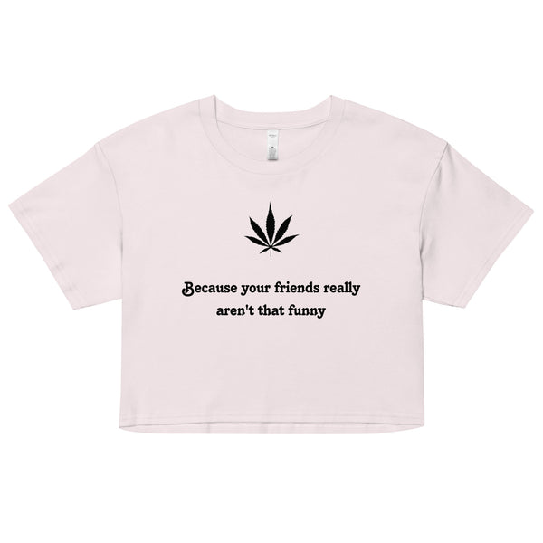 Teasin' Tees Make Your Friends Funny Crop Top