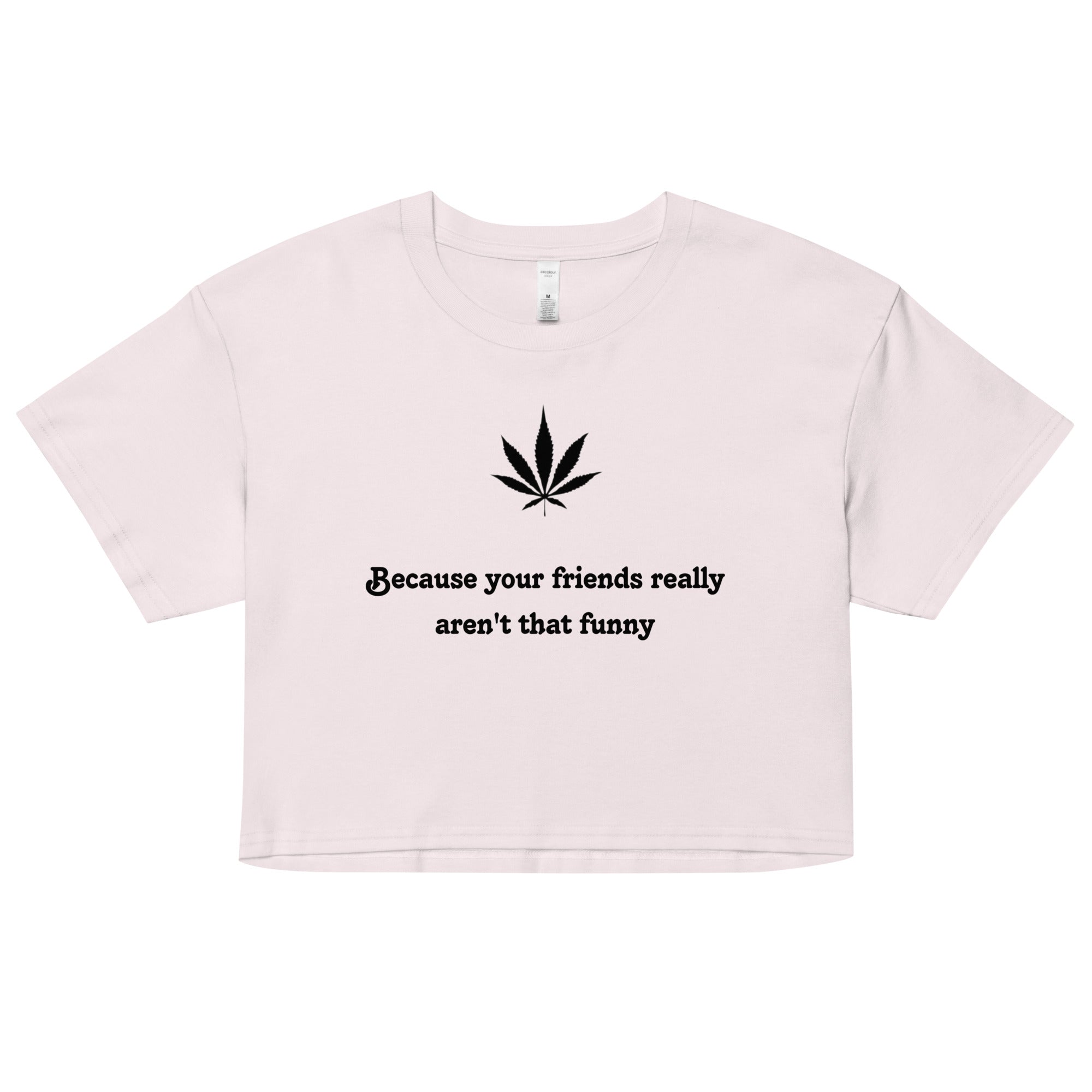 "Because your friends really aren't that funny"- Crop top