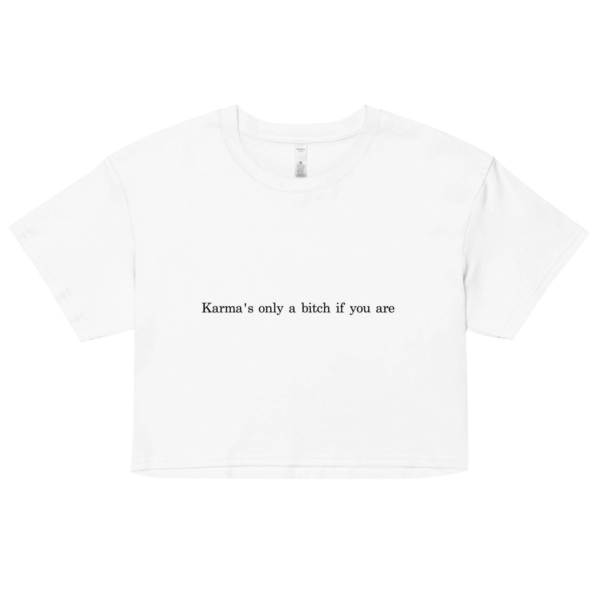 "Karma's only a bitch if you are"- Crop Top
