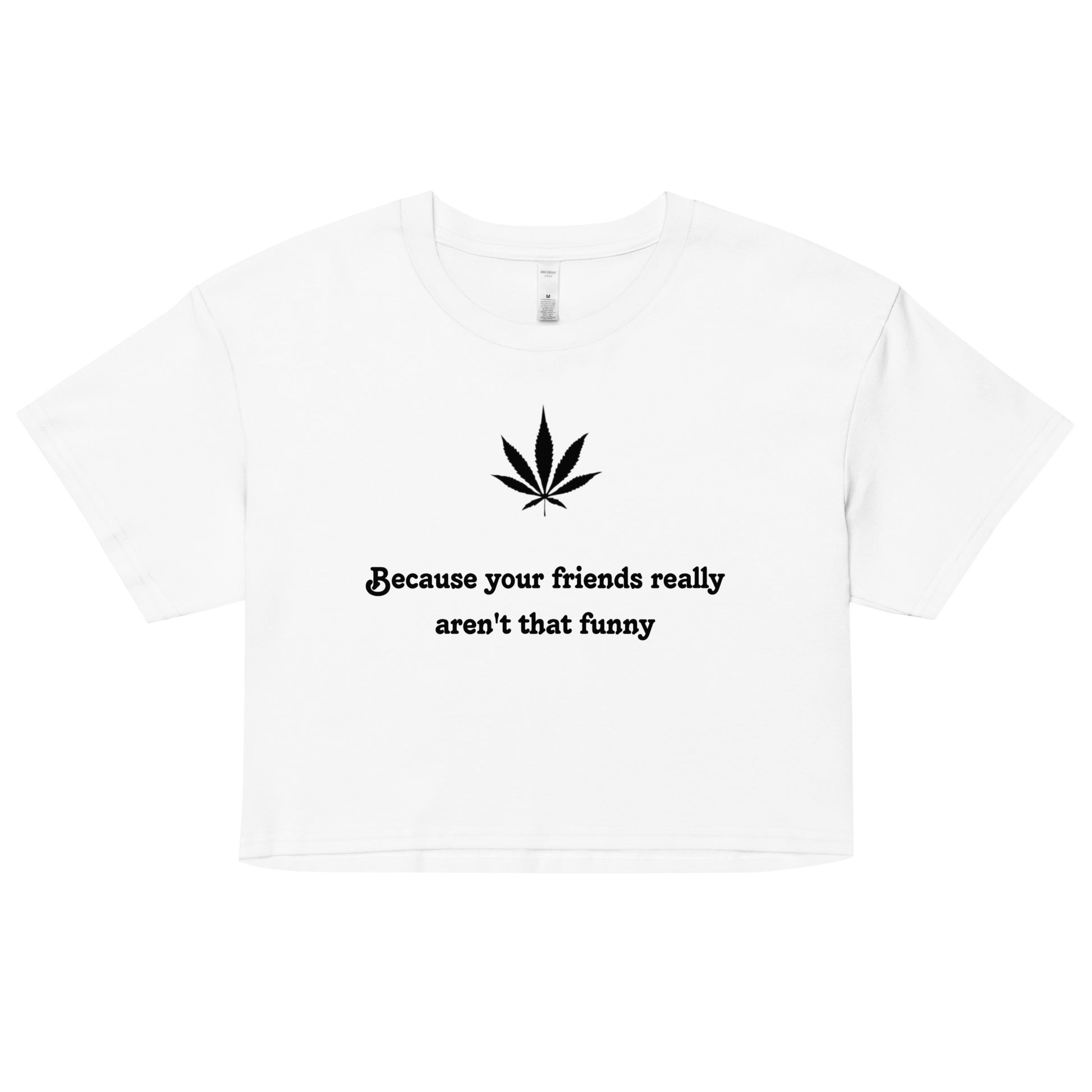 "Because your friends really aren't that funny"- Crop top