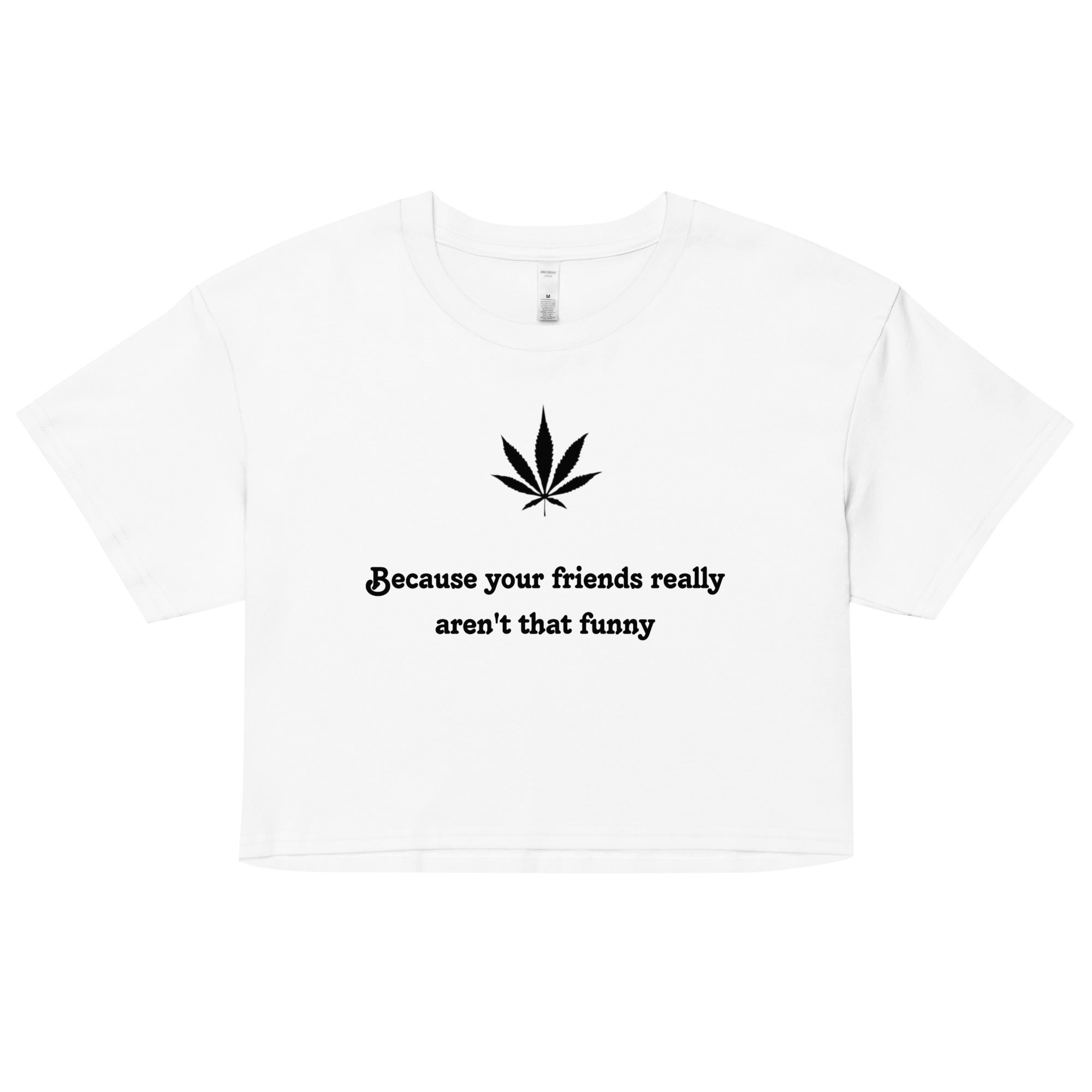 "Because your friends really aren't that funny"- Crop top